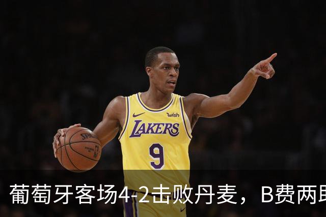 葡萄牙客场4-2击败丹麦，B费两助攻贡萨洛出彩